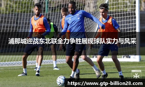 浦那城迎战东北联全力争胜展现球队实力与风采