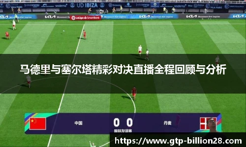 马德里与塞尔塔精彩对决直播全程回顾与分析